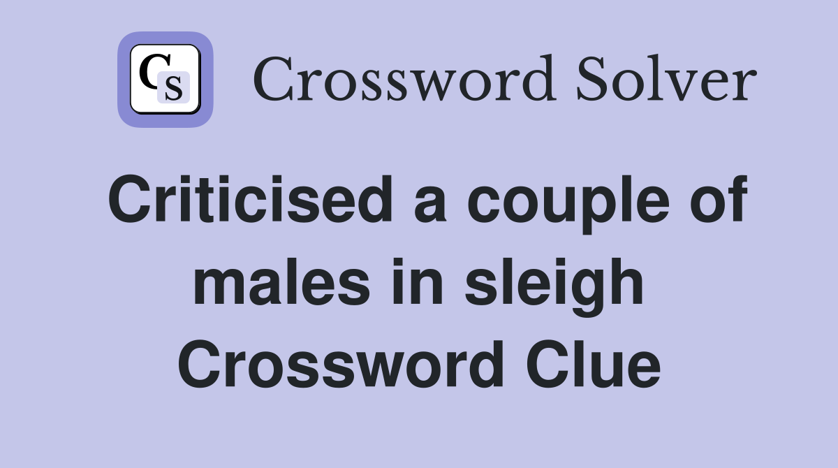 Criticised a couple of males in sleigh Crossword Clue