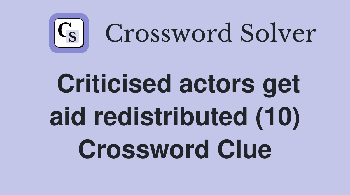 Criticised actors get aid redistributed (10) Crossword Clue
