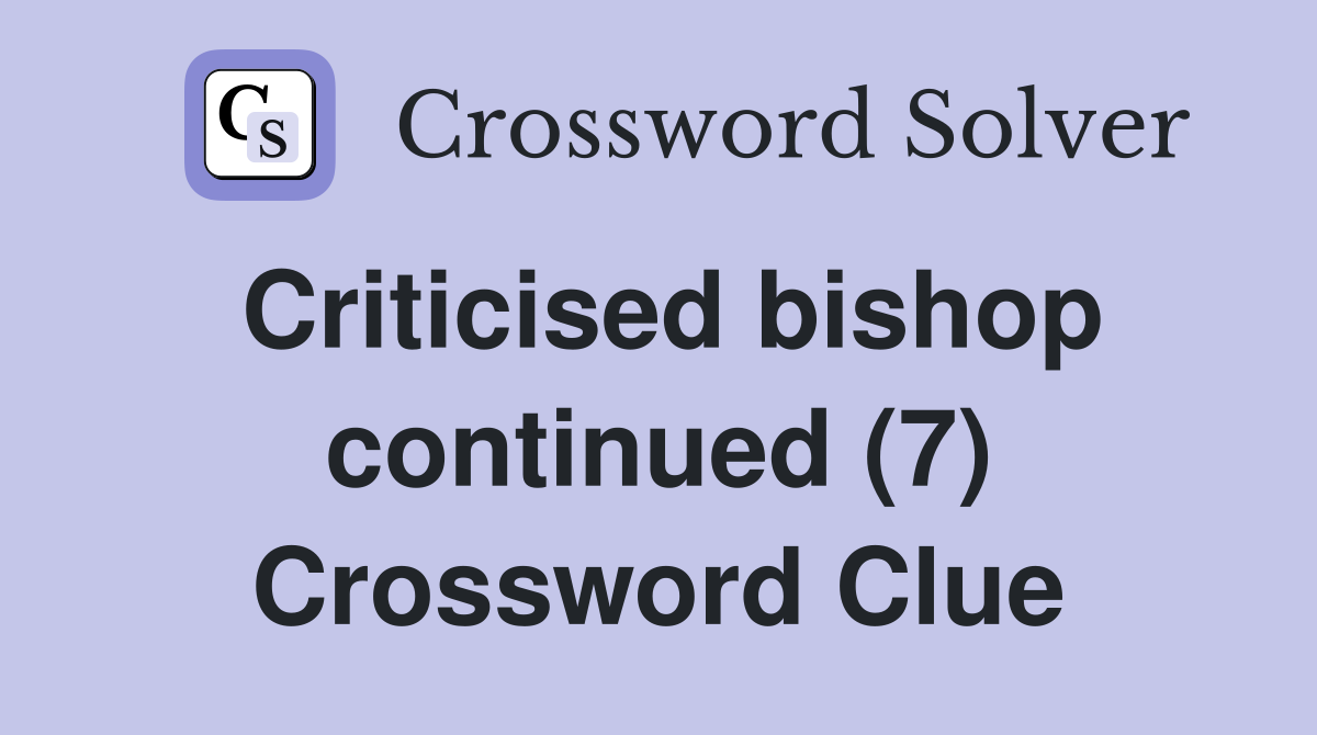 Criticised bishop continued (7) Crossword Clue