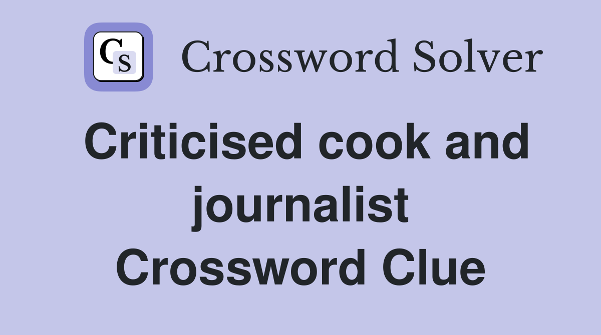 Criticised cook and journalist Crossword Clue