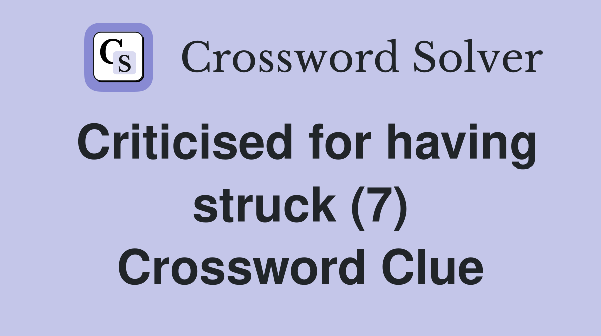 Criticised for having struck (7) Crossword Clue