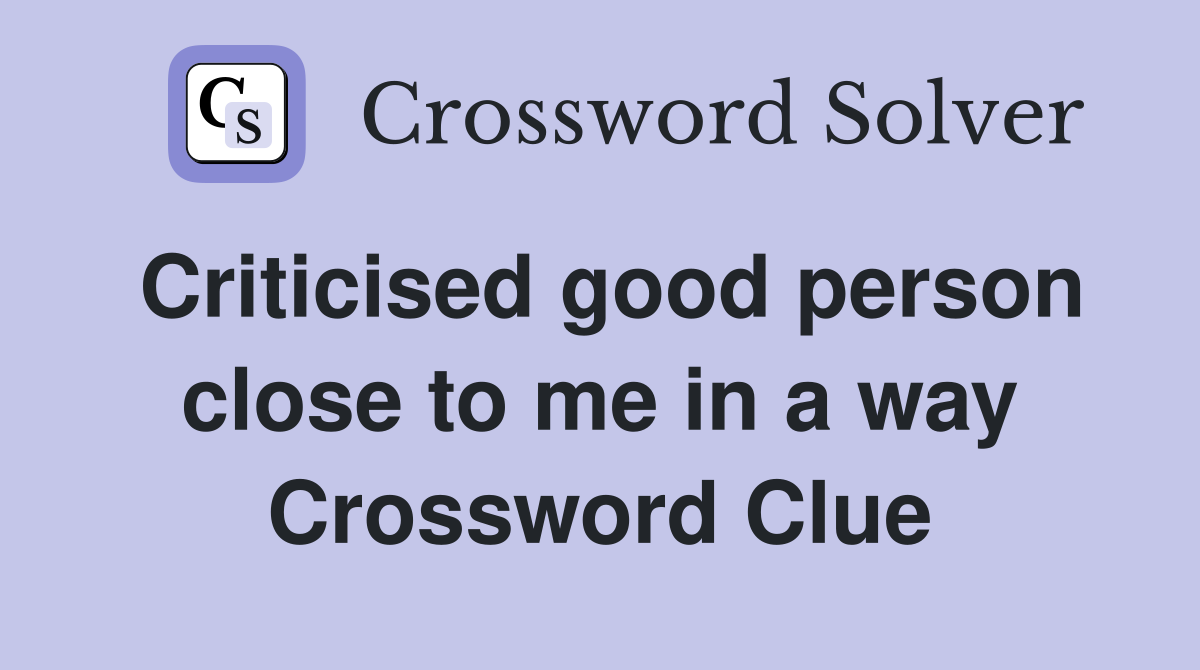 Criticised good person close to me in a way Crossword Clue