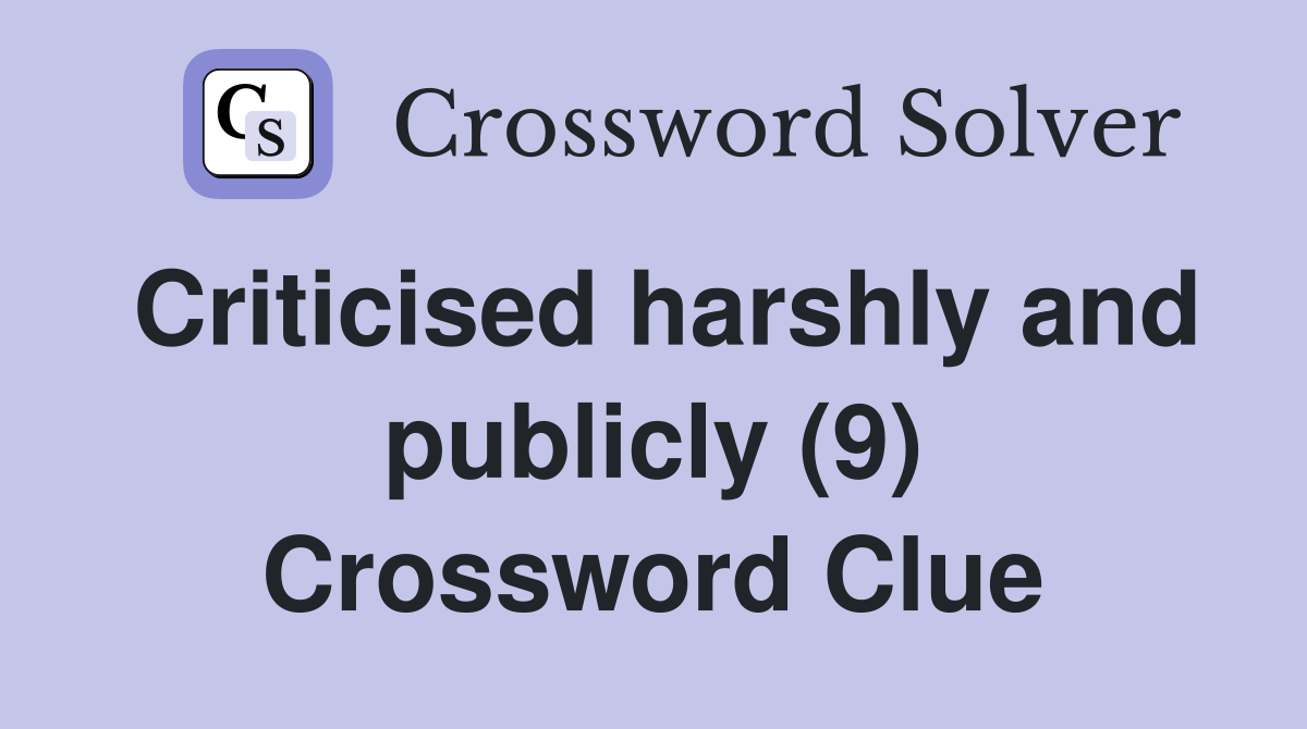 Criticised harshly and publicly (9) Crossword Clue