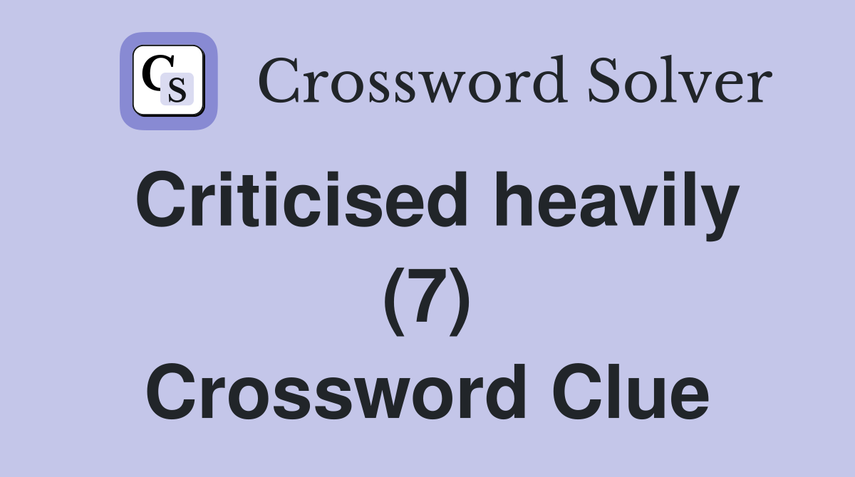 Criticised heavily (7) Crossword Clue