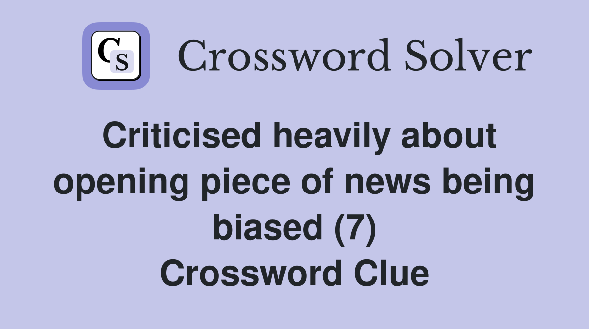 Criticised heavily about opening piece of news being biased (7) Crossword Clue