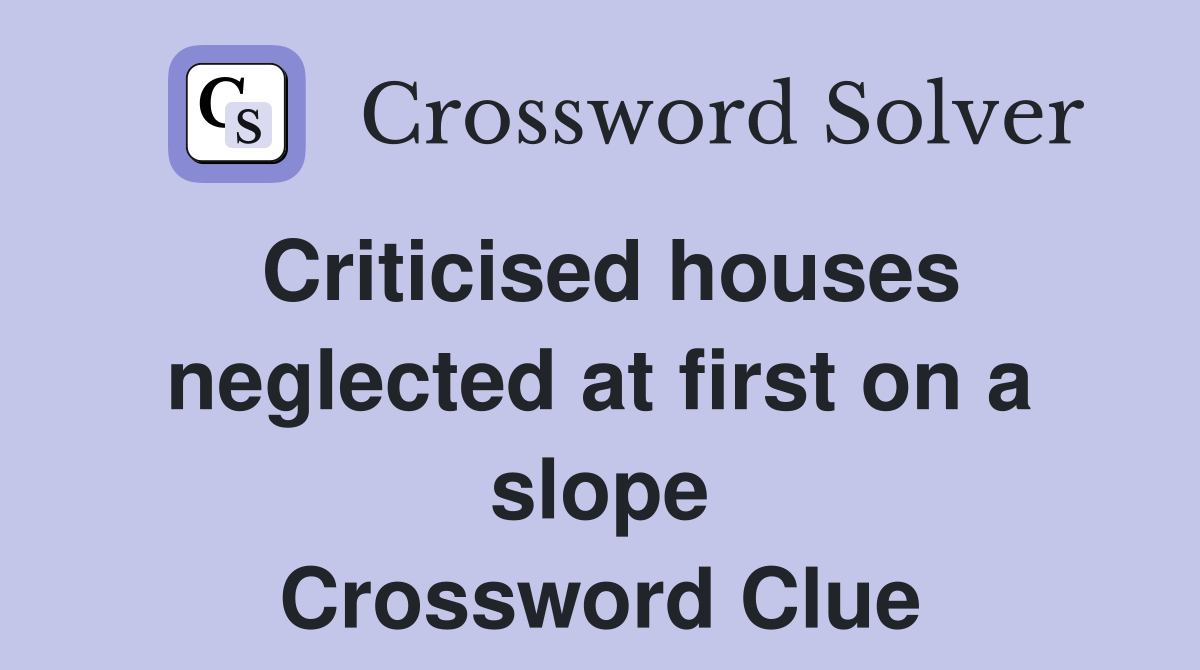 Criticised houses neglected at first on a slope Crossword Clue