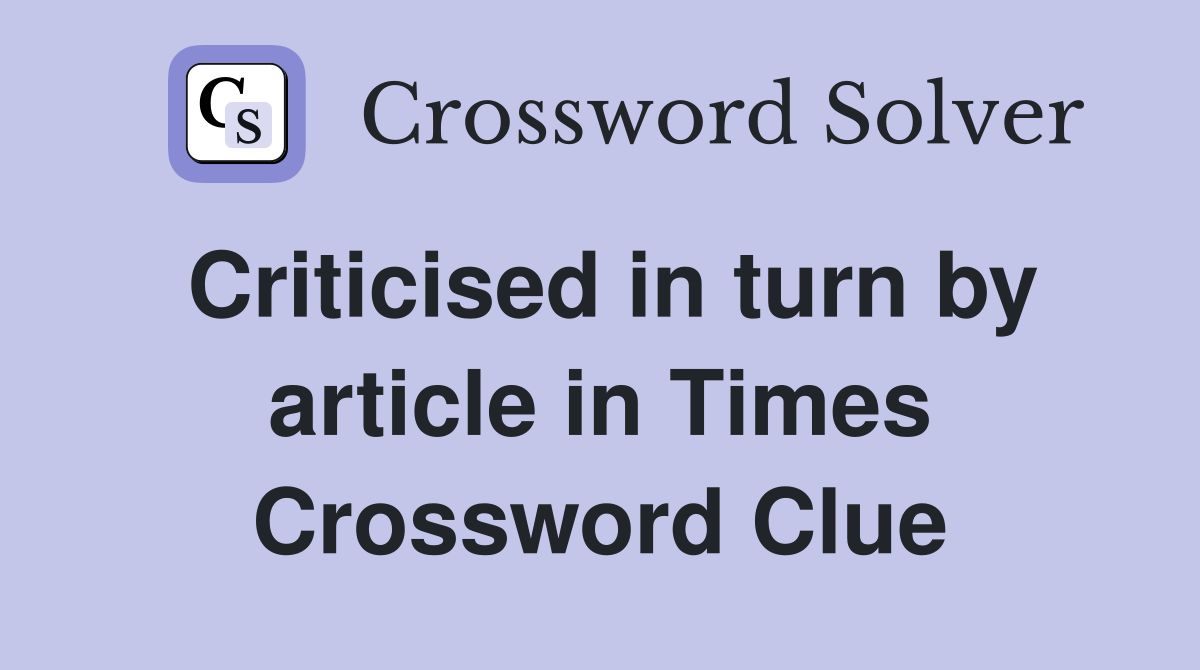Criticised in turn by article in Times Crossword Clue