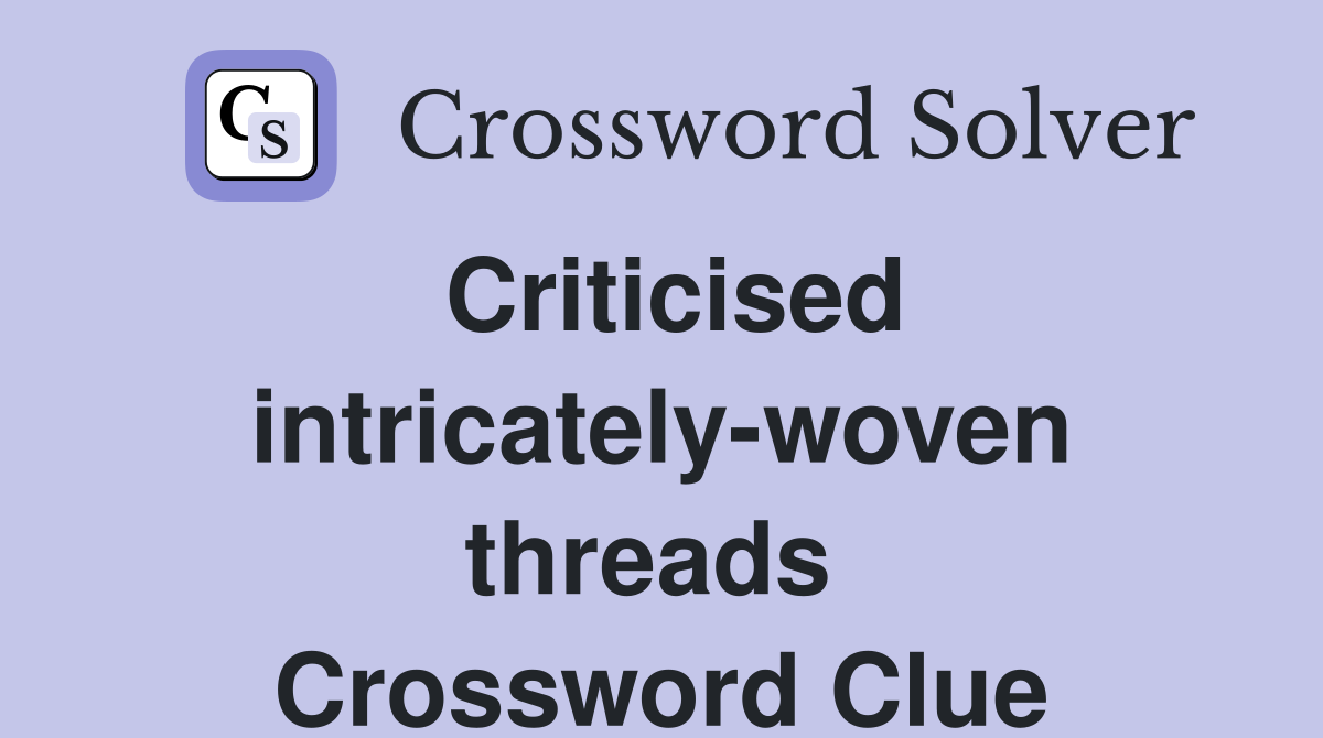 Criticised intricately-woven threads  Crossword Clue