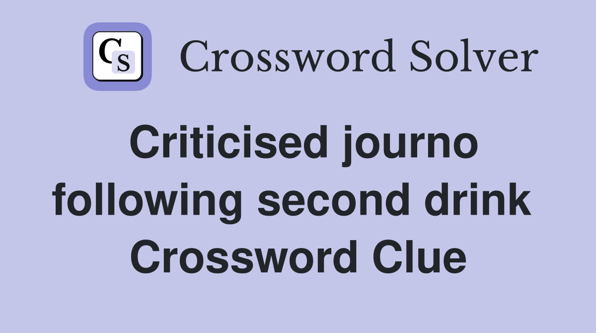 Criticised journo following second drink  Crossword Clue