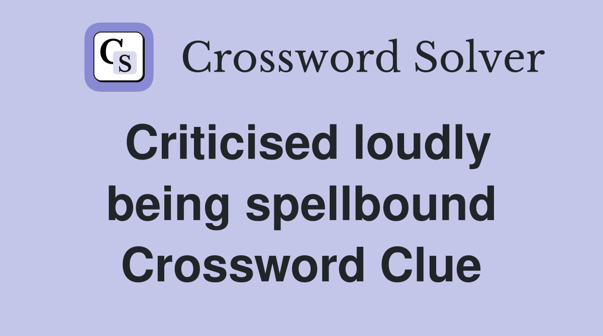 Criticised loudly being spellbound Crossword Clue