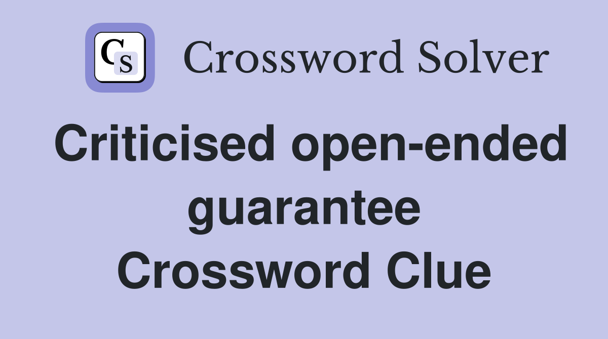Criticised open-ended guarantee Crossword Clue