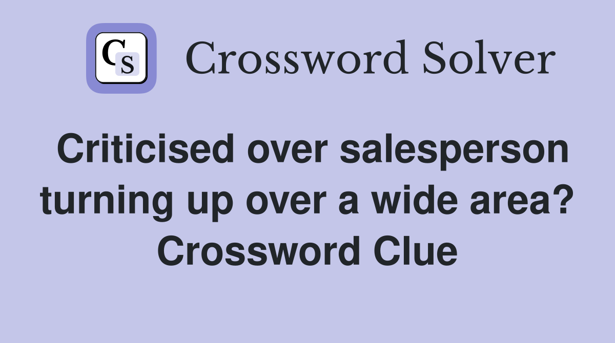 Criticised over salesperson turning up over a wide area? Crossword Clue
