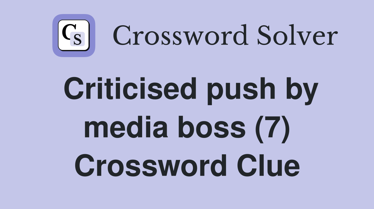 Criticised push by media boss (7) Crossword Clue