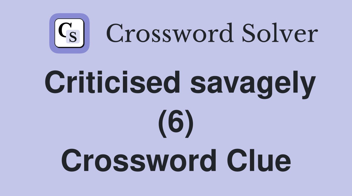 Criticised savagely (6) Crossword Clue