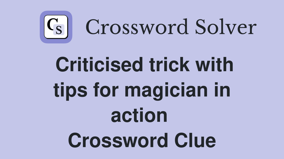 Criticised trick with tips for magician in action  Crossword Clue