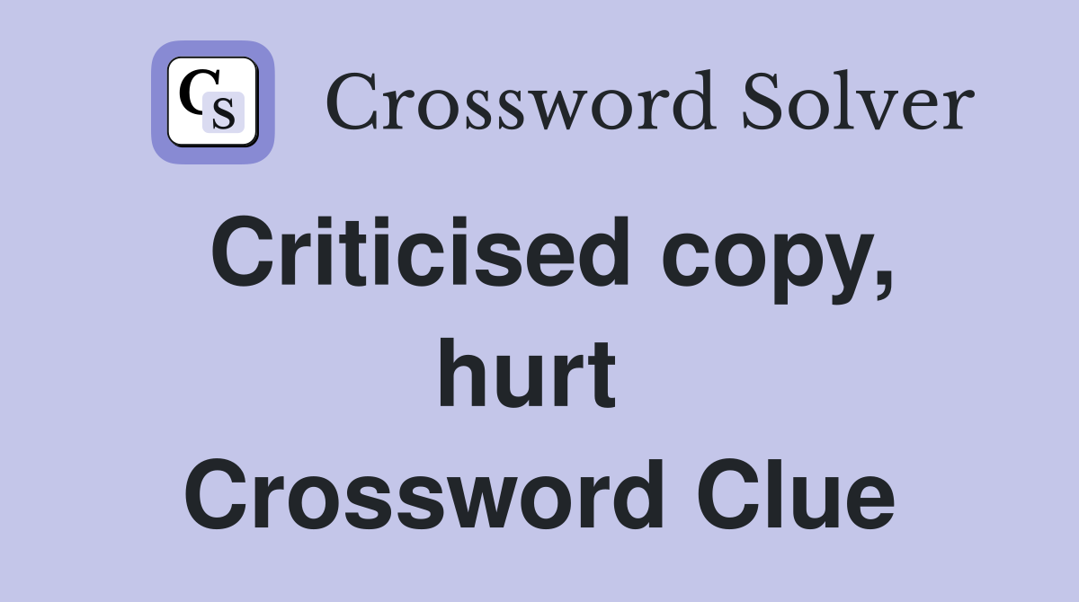 Criticised copy, hurt  Crossword Clue