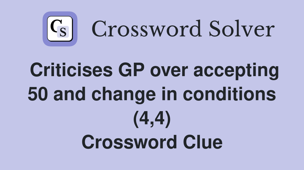 Criticises GP over accepting 50 and change in conditions (4,4) Crossword Clue