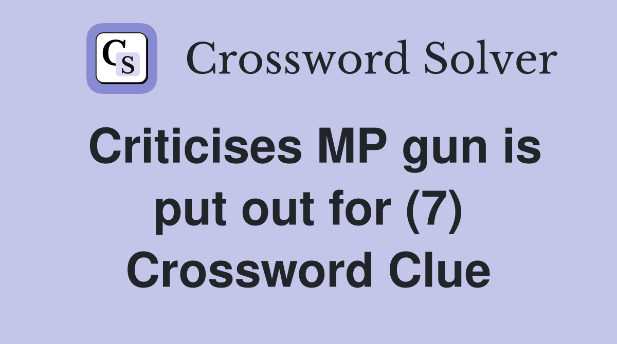 Criticises MP gun is put out for (7) Crossword Clue