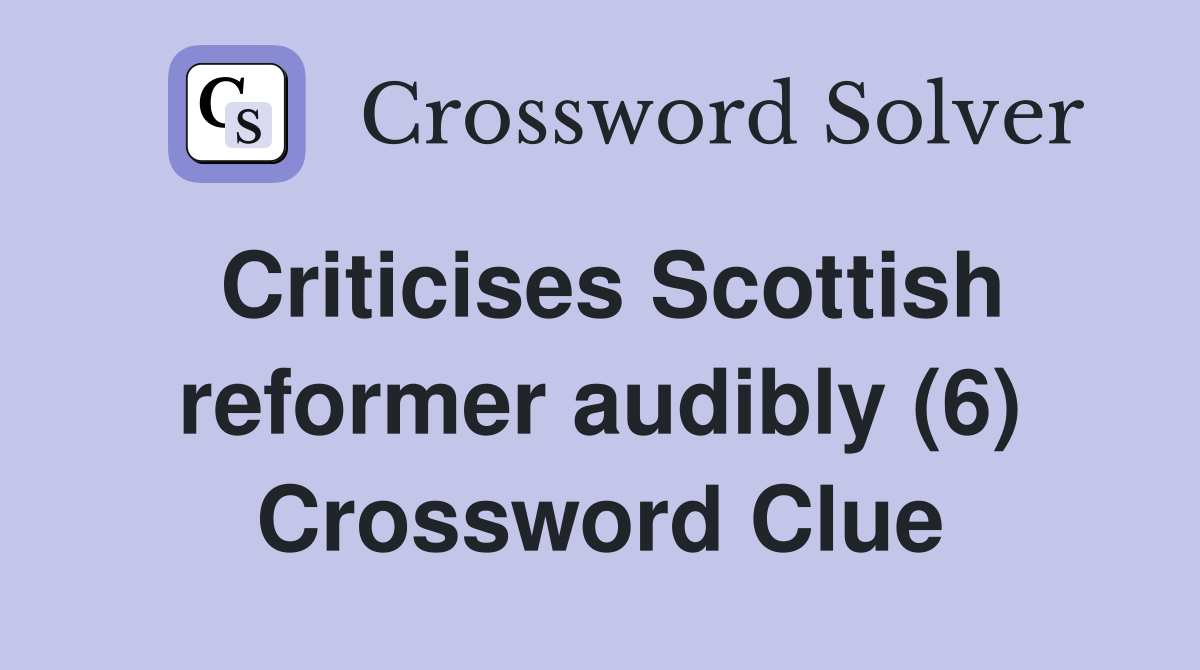 Criticises Scottish reformer audibly (6) Crossword Clue