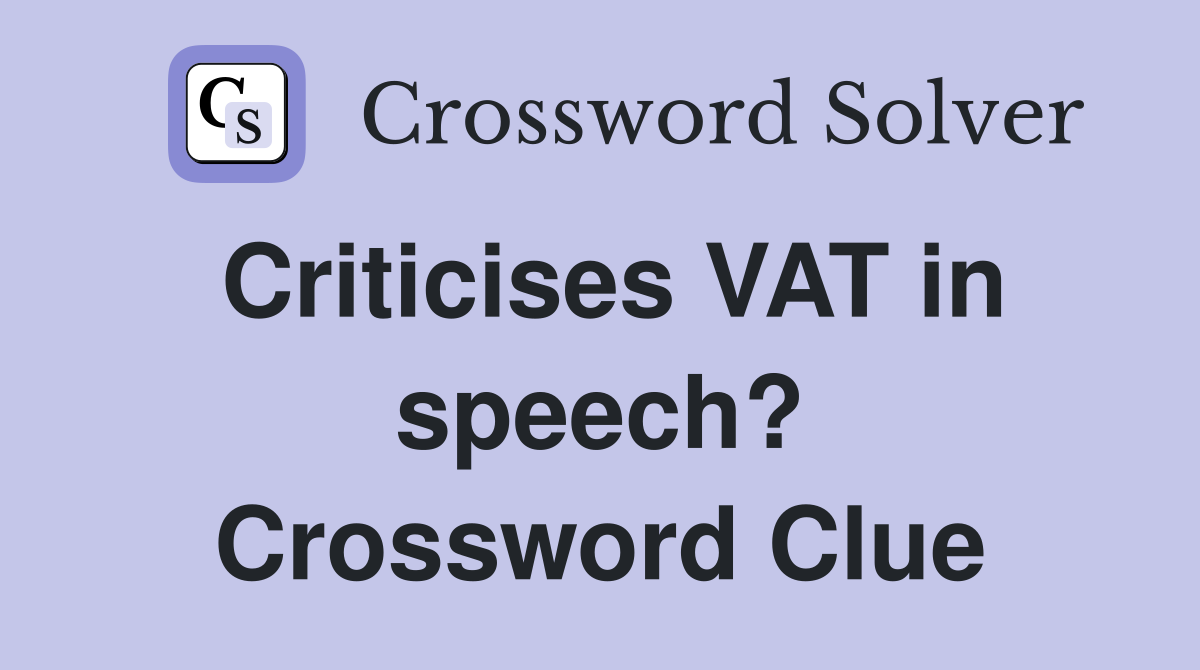 Criticises VAT in speech? Crossword Clue