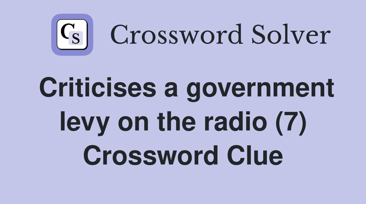 Criticises a government levy on the radio (7) Crossword Clue