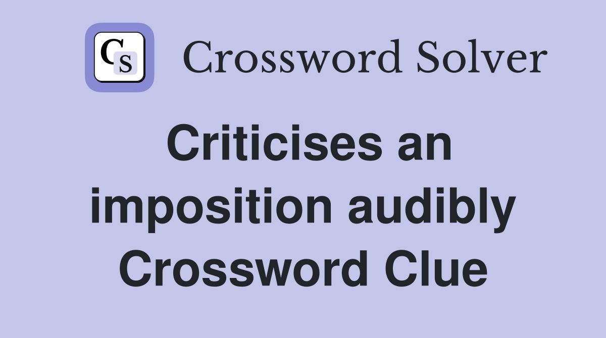 Criticises an imposition audibly Crossword Clue