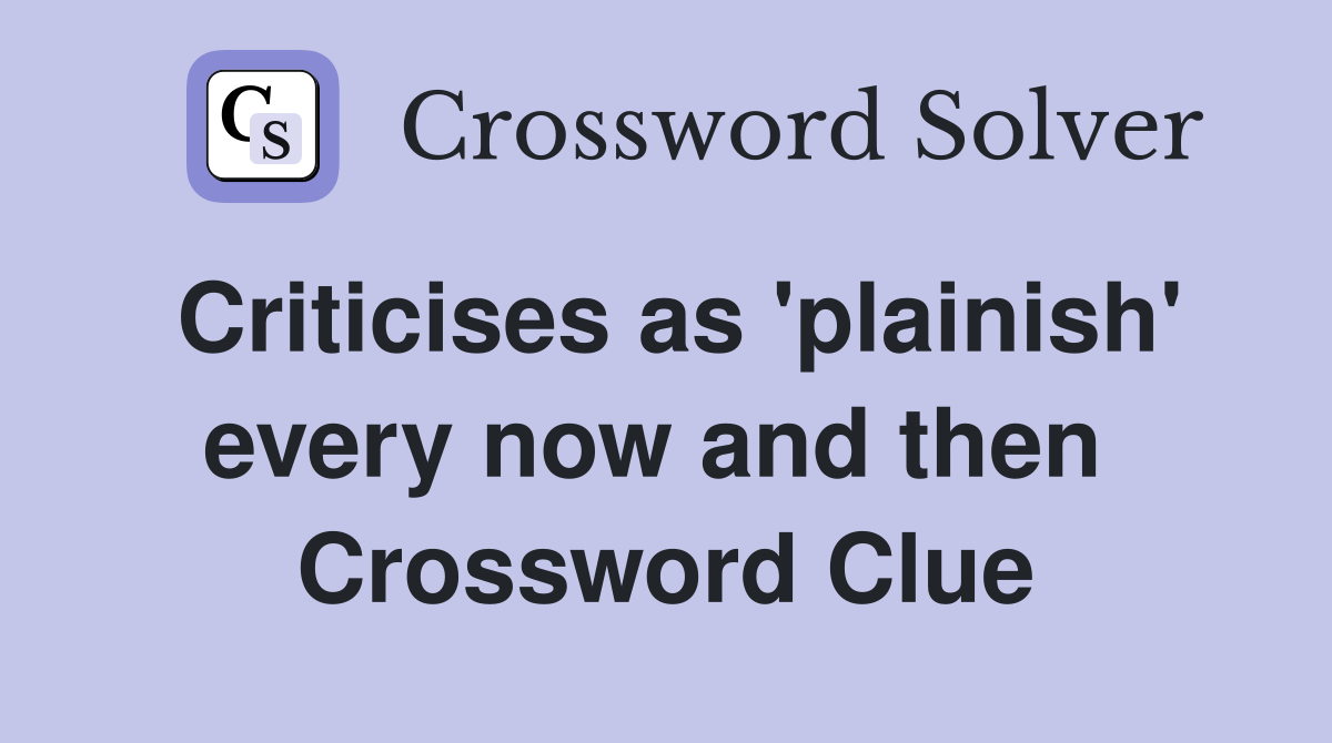 Criticises as 'plainish' every now and then  Crossword Clue