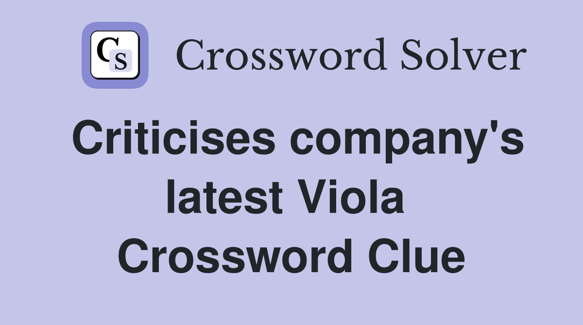 Criticises company's latest Viola  Crossword Clue