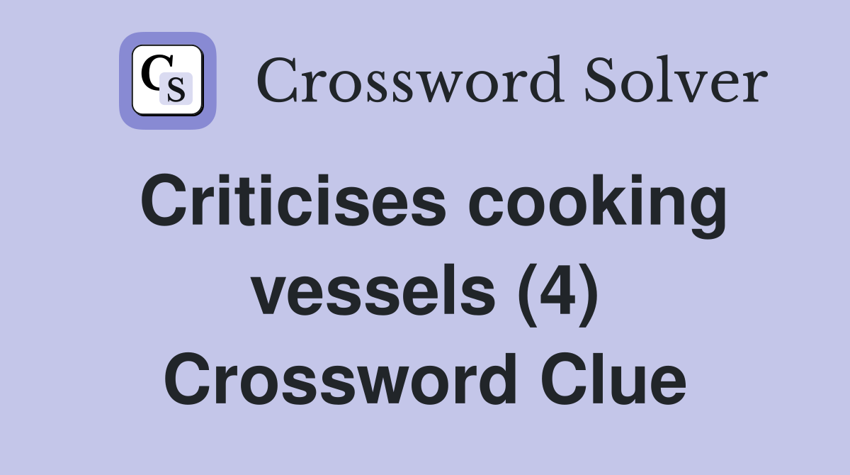 Criticises cooking vessels (4) Crossword Clue