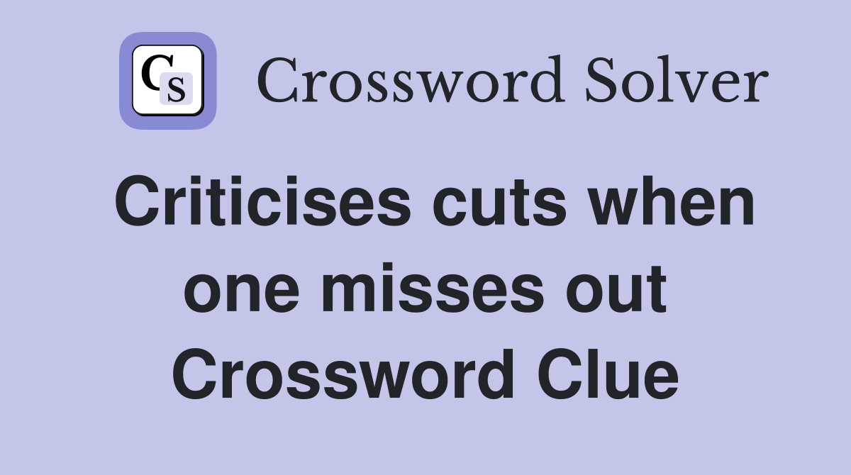 Criticises cuts when one misses out Crossword Clue