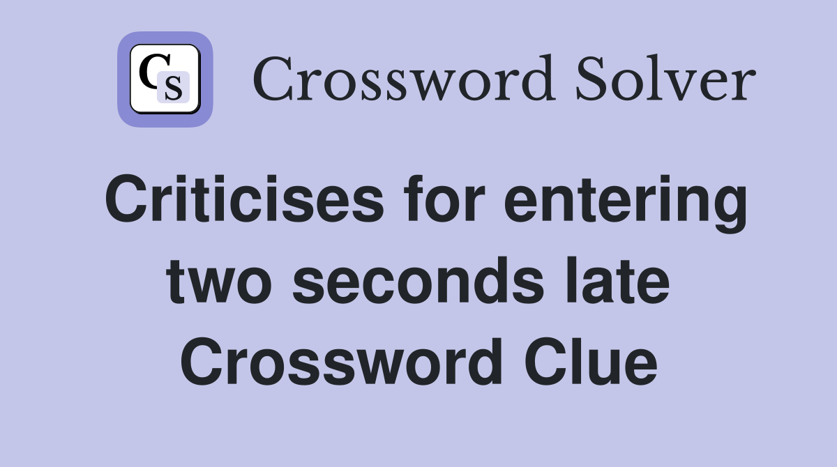 Criticises for entering two seconds late Crossword Clue