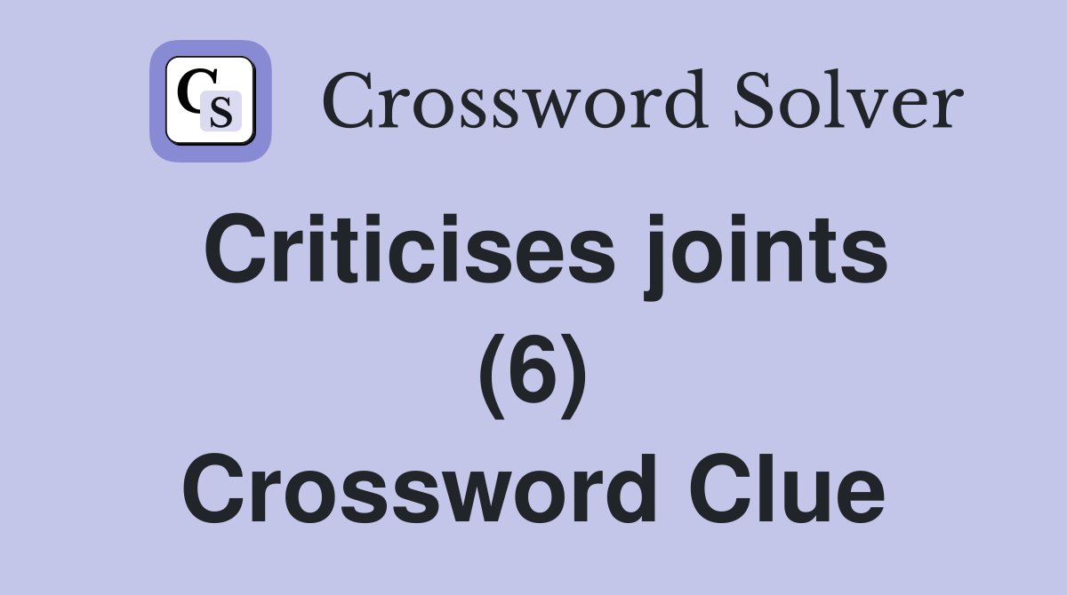 Criticises joints (6) Crossword Clue