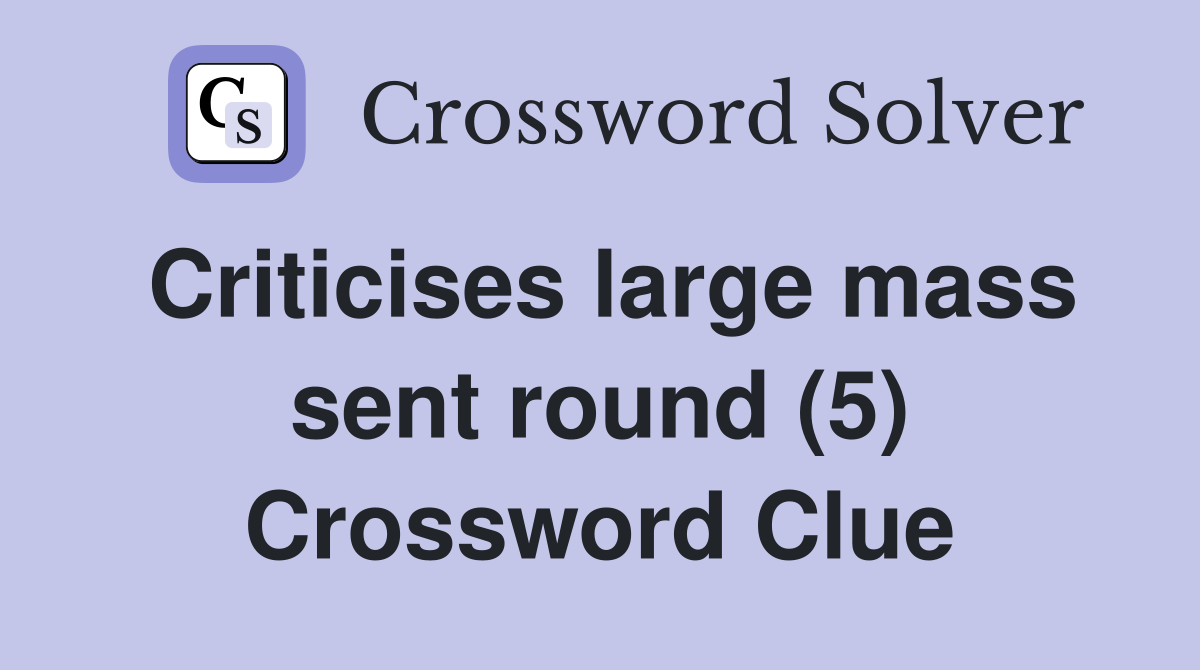 Criticises large mass sent round (5) Crossword Clue