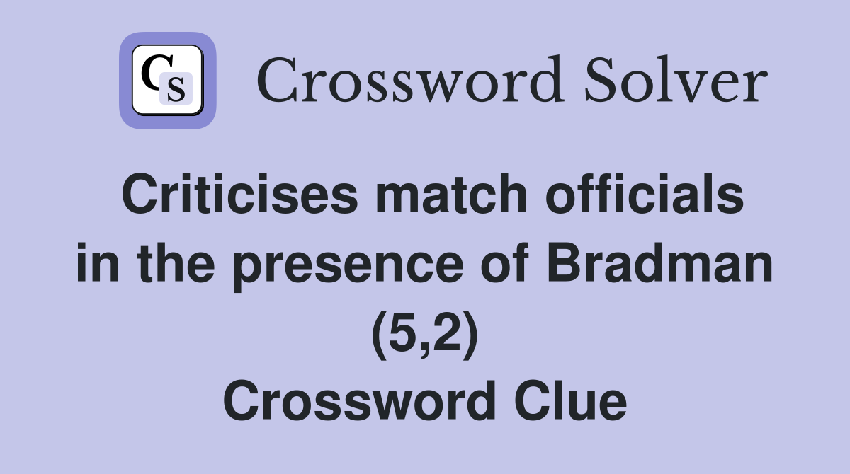 Criticises match officials in the presence of Bradman (5,2) Crossword Clue