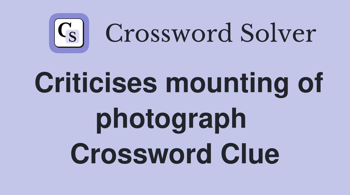 Criticises mounting of photograph  Crossword Clue
