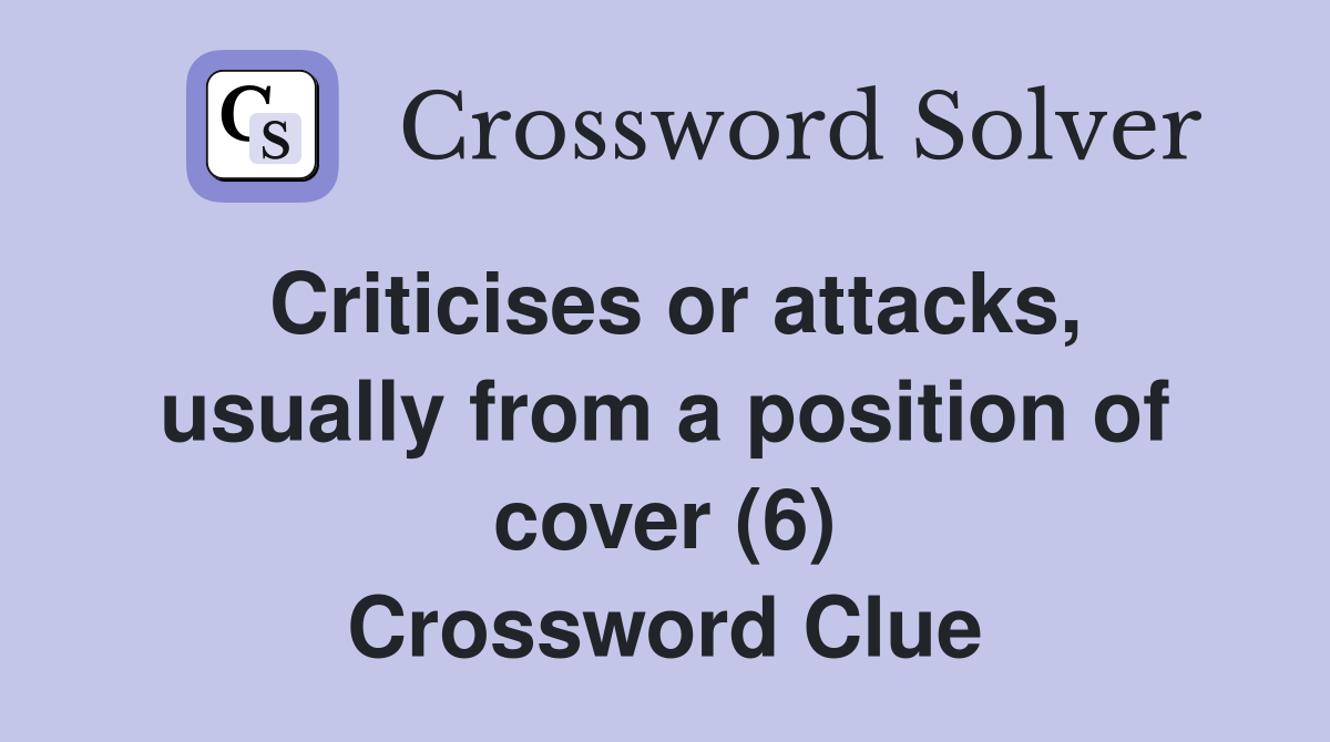 Criticises or attacks, usually from a position of cover (6) Crossword Clue