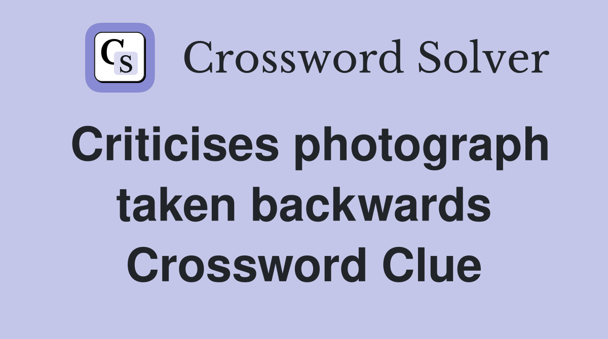 Criticises photograph taken backwards Crossword Clue