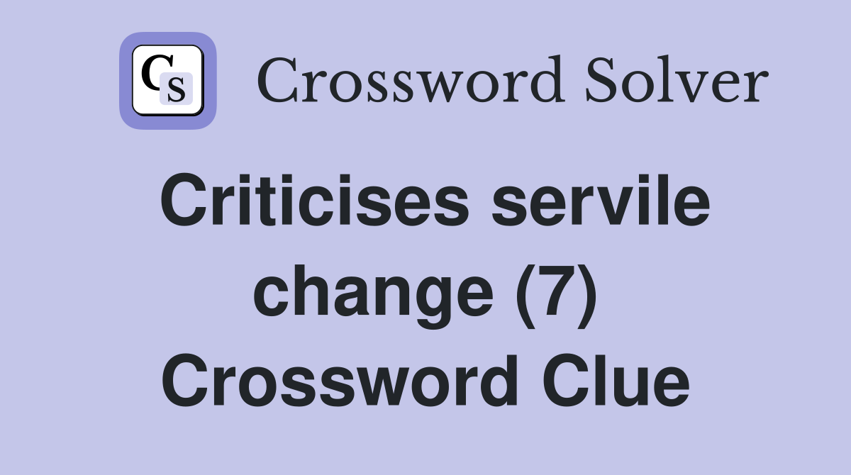 Criticises servile change (7) Crossword Clue