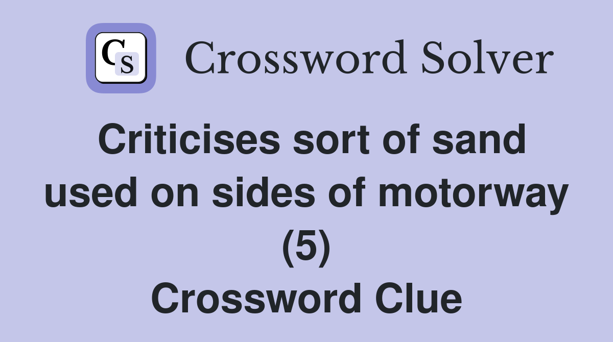 Criticises sort of sand used on sides of motorway (5) Crossword Clue