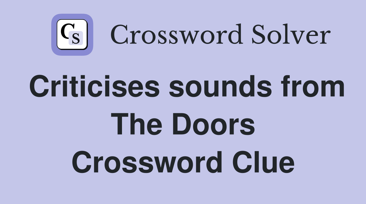 Criticises sounds from The Doors Crossword Clue