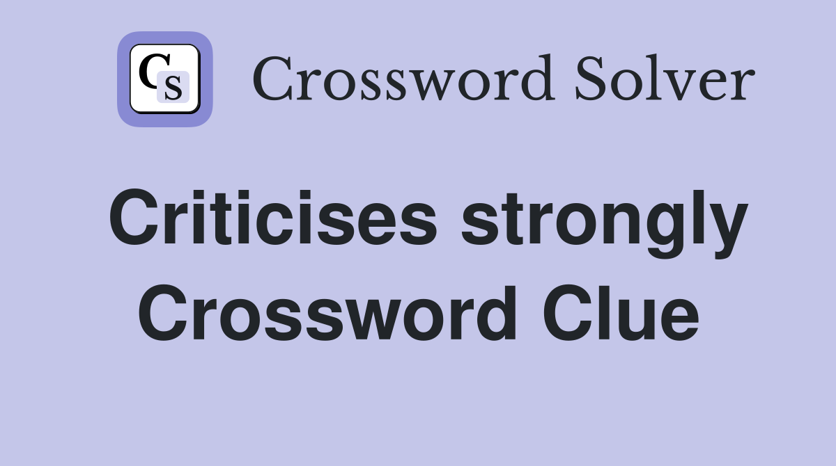 Criticises strongly Crossword Clue