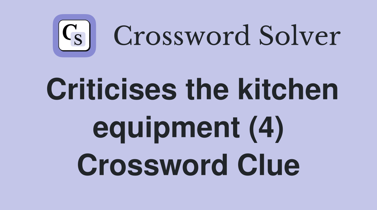 Criticises the kitchen equipment (4) Crossword Clue