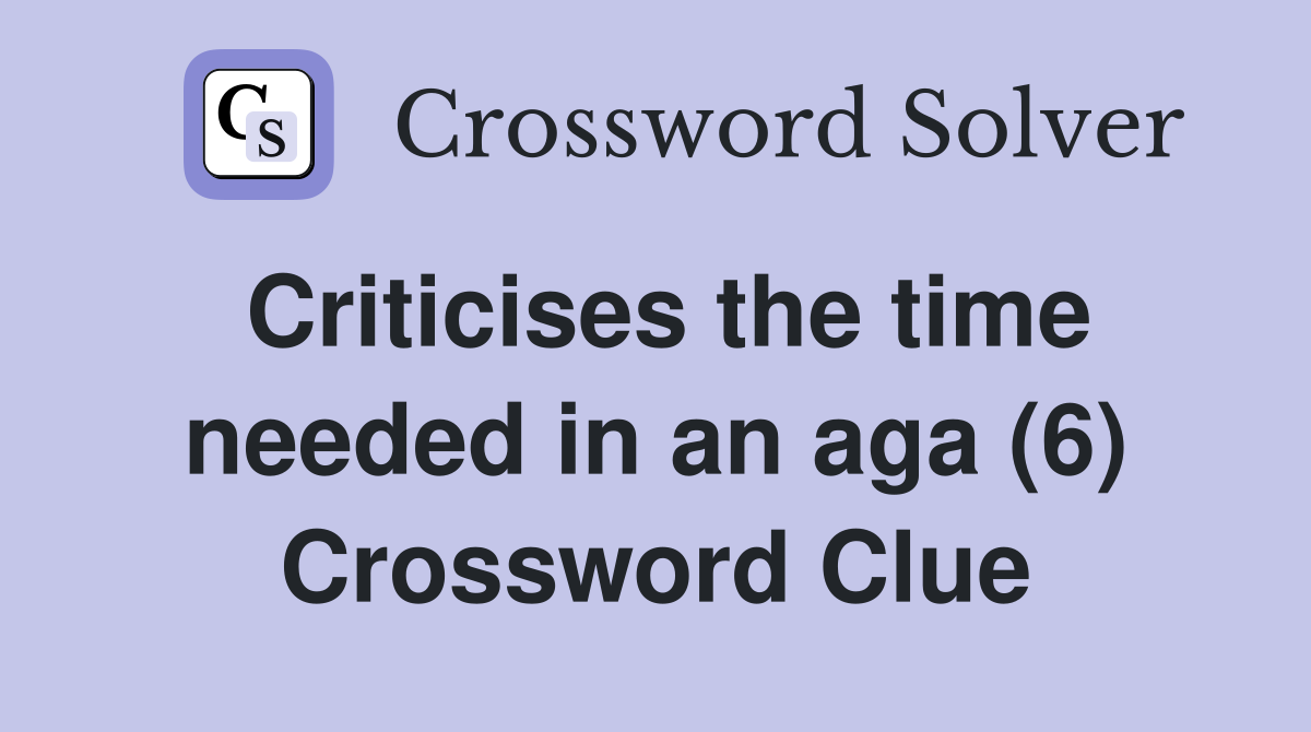 Criticises the time needed in an aga (6) Crossword Clue
