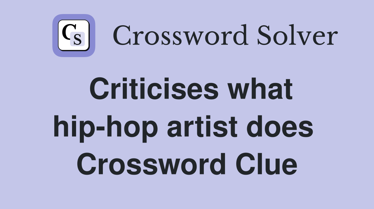 Criticises what hip-hop artist does  Crossword Clue