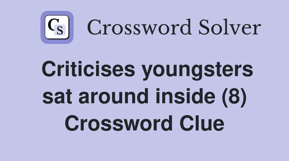 Criticises youngsters sat around inside (8) Crossword Clue