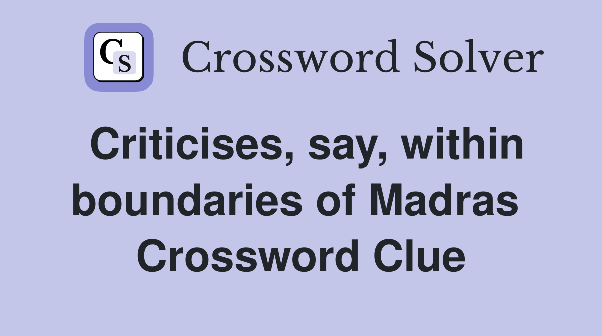 Criticises, say, within boundaries of Madras  Crossword Clue