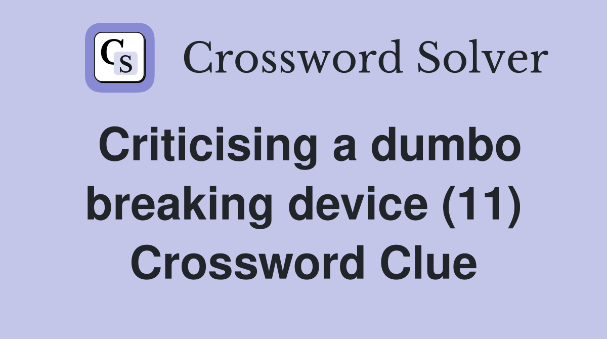 Criticising a dumbo breaking device (11) Crossword Clue