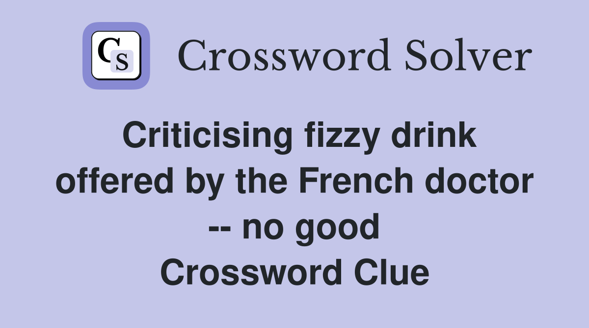 Criticising fizzy drink offered by the French doctor -- no good Crossword Clue