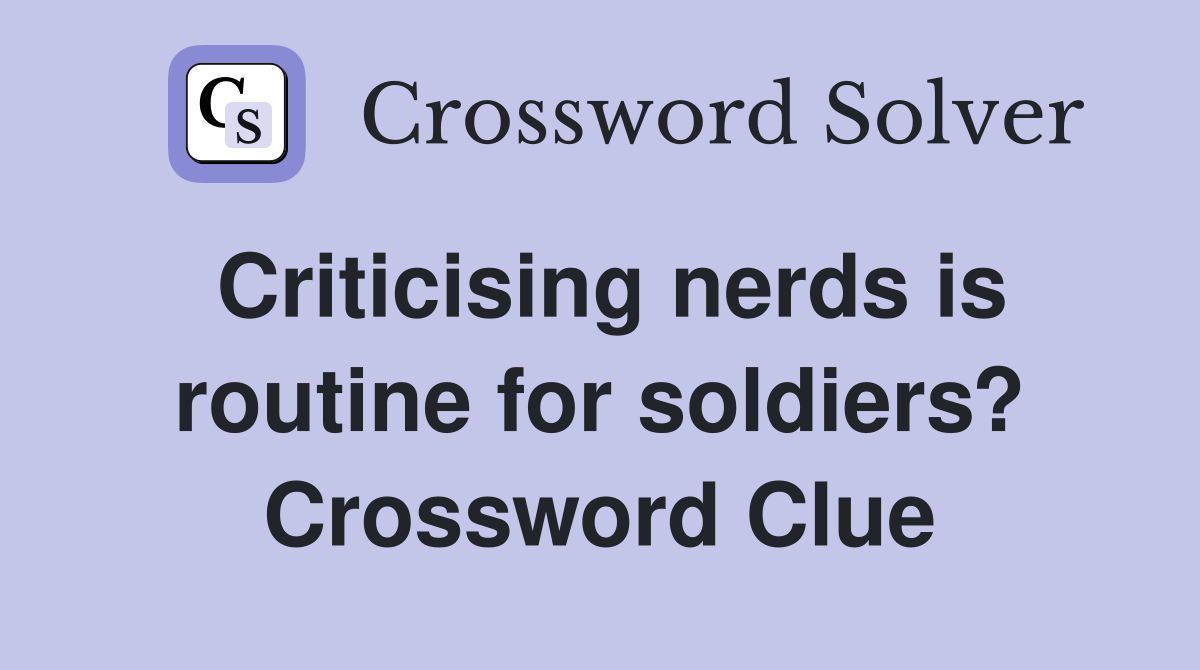 Criticising nerds is routine for soldiers? Crossword Clue