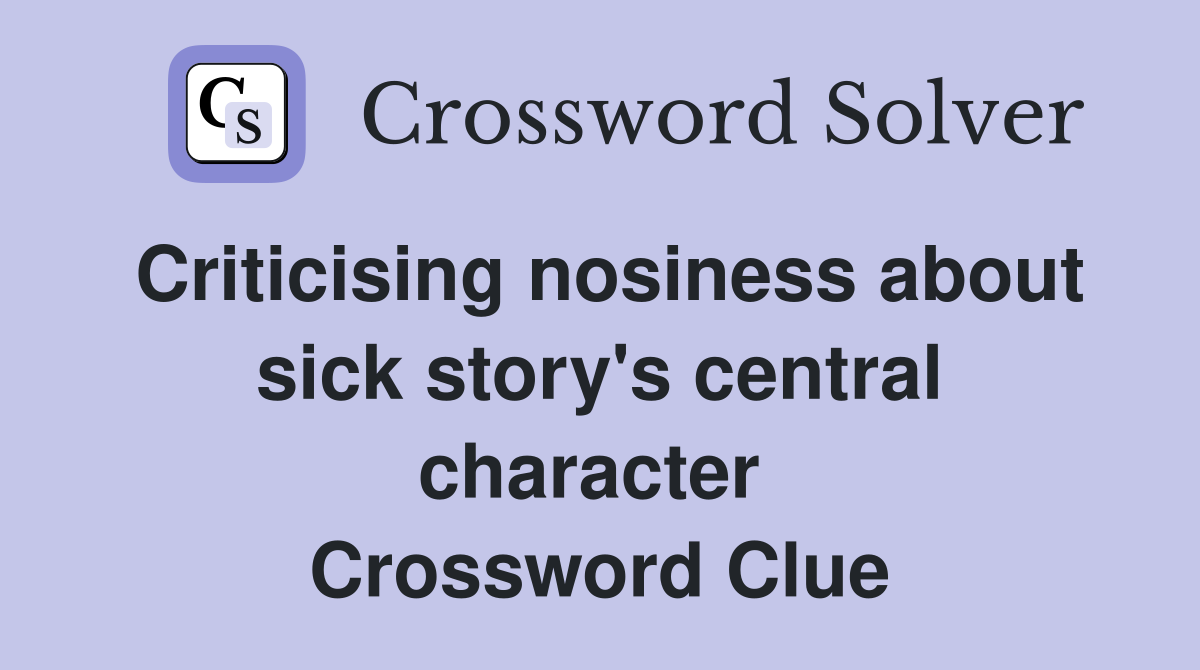 Criticising nosiness about sick story's central character  Crossword Clue